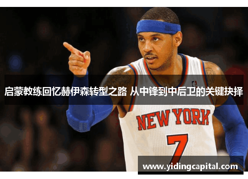 启蒙教练回忆赫伊森转型之路 从中锋到中后卫的关键抉择